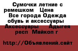 Сумочки летние с ремешком › Цена ­ 4 000 - Все города Одежда, обувь и аксессуары » Аксессуары   . Адыгея респ.,Майкоп г.